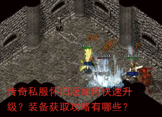 传奇私服怀旧版如何快速升级?装备获取攻略有哪些? 传奇私服怀旧版如何快速升级?装备获取攻略有哪些?
