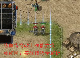 热血传奇战士PK能力究竟如何?实战技巧全解析 热血传奇战士PK能力究竟如何?实战技巧全解析