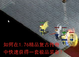 如何在1.76精品复古传奇中快速获得一套极品装备? 如何在1.76精品复古传奇中快速获得一套极品装备?