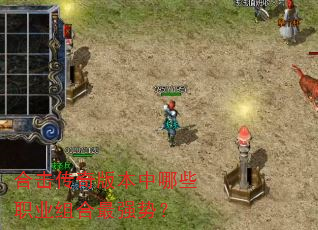 合击传奇版本中哪些职业组合最强势? 合击传奇版本中哪些职业组合最强势?