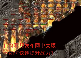 传奇私服发布网中变版本如何快速提升战力? 传奇私服发布网中变版本如何快速提升战力?