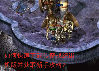 如何快速下载传奇战纪街机版并获取新手攻略? 如何快速下载传奇战纪街机版并获取新手攻略?