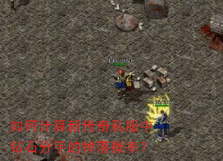 如何计算新传奇私服中钻石分手的掉落概率? 如何计算新传奇私服中钻石分手的掉落概率?