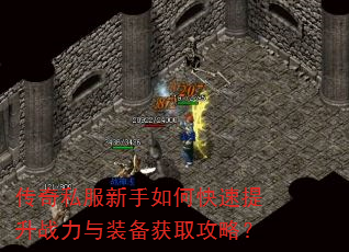 传奇私服新手如何快速提升战力与装备获取攻略? 传奇私服新手如何快速提升战力与装备获取攻略?
