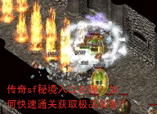 传奇sf秘境入口在哪?如何快速通关获取极品装备? 传奇sf秘境入口在哪?如何快速通关获取极品装备?