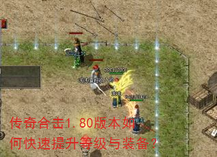传奇合击1.80版本如何快速提升等级与装备? 传奇合击1.80版本如何快速提升等级与装备?