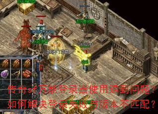传奇sf万能登录器使用遇到问题?如何解决登录失败与版本不匹配? 传奇sf万能登录器使用遇到问题?如何解决登录失败与版本不匹配?