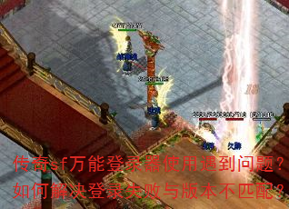 传奇sf万能登录器使用遇到问题?如何解决登录失败与版本不匹配? 传奇sf万能登录器使用遇到问题?如何解决登录失败与版本不匹配?
