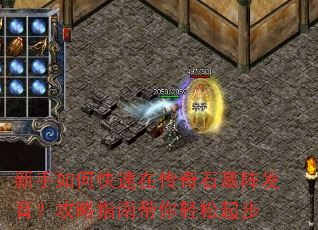 新手如何快速在传奇石墓阵发育?攻略指南带你轻松起步 新手如何快速在传奇石墓阵发育?攻略指南带你轻松起步