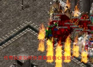 传奇玩家如何快速掌握核心技能? 传奇玩家如何快速掌握核心技能?