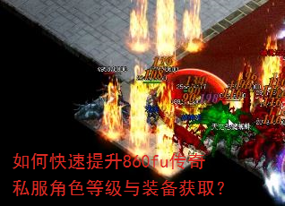 如何快速提升860fu传奇私服角色等级与装备获取? 如何快速提升860fu传奇私服角色等级与装备获取?