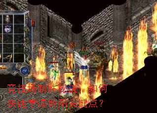 竞技场制胜秘诀:如何快速掌握地图关键点? 竞技场制胜秘诀:如何快速掌握地图关键点?