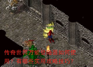 传奇世界万能登陆器如何使用?有哪些实用攻略技巧? 传奇世界万能登陆器如何使用?有哪些实用攻略技巧?