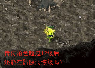 传奇角色超过12级后还能在骷髅洞练级吗? 传奇角色超过12级后还能在骷髅洞练级吗?
