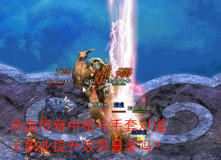 热血传奇中格斗手套对道士职业提升效果显著吗? 热血传奇中格斗手套对道士职业提升效果显著吗?