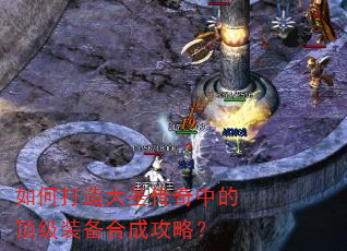 如何打造大圣传奇中的顶级装备合成攻略? 如何打造大圣传奇中的顶级装备合成攻略?