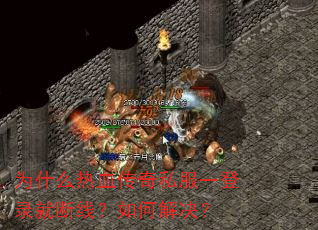 为什么热血传奇私服一登录就断线?如何解决? 为什么热血传奇私服一登录就断线?如何解决?