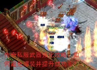 传奇私服武器强化攻略:如何避免爆装并提升成功率? 传奇私服武器强化攻略:如何避免爆装并提升成功率?