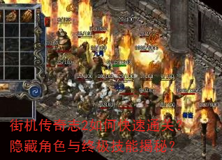 街机传奇志2如何快速通关?隐藏角色与终极技能揭秘? 街机传奇志2如何快速通关?隐藏角色与终极技能揭秘?
