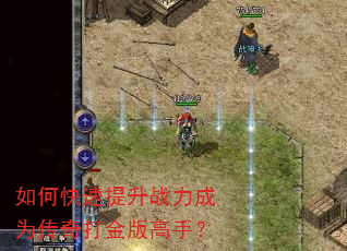 如何快速提升战力成为传奇打金版高手? 如何快速提升战力成为传奇打金版高手?