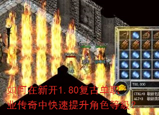 如何在新开1.80复古单职业传奇中快速提升角色等级? 如何在新开1.80复古单职业传奇中快速提升角色等级?