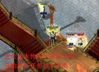 迷失版本传奇玩家多少级开始刷环任务效率最高? 迷失版本传奇玩家多少级开始刷环任务效率最高?