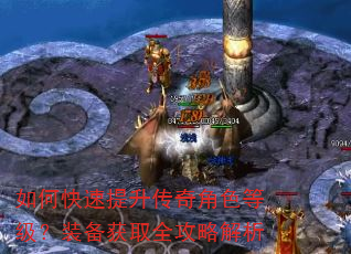 如何快速提升传奇角色等级?装备获取全攻略解析 如何快速提升传奇角色等级?装备获取全攻略解析