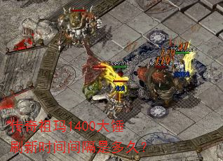传奇祖玛1400大锤刷新时间间隔是多久? 传奇祖玛1400大锤刷新时间间隔是多久?