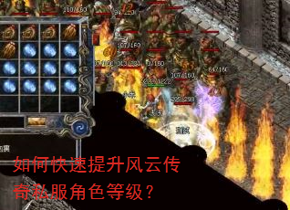 如何快速提升风云传奇私服角色等级? 如何快速提升风云传奇私服角色等级?