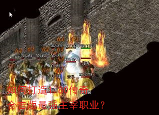 如何打造1.80传奇合击版最强主宰职业? 如何打造1.80传奇合击版最强主宰职业?