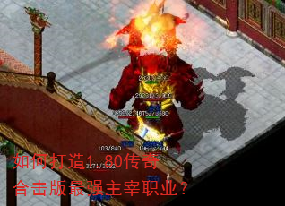 如何打造1.80传奇合击版最强主宰职业? 如何打造1.80传奇合击版最强主宰职业?