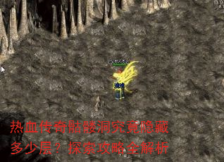 热血传奇骷髅洞究竟隐藏多少层?探索攻略全解析 热血传奇骷髅洞究竟隐藏多少层?探索攻略全解析