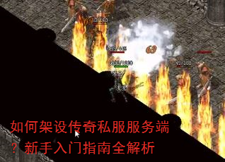 如何架设传奇私服服务端?新手入门指南全解析 如何架设传奇私服服务端?新手入门指南全解析