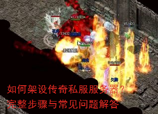 如何架设传奇私服服务器?完整步骤与常见问题解答 如何架设传奇私服服务器?完整步骤与常见问题解答