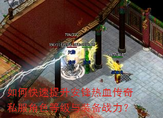 如何快速提升安锋热血传奇私服角色等级与装备战力? 如何快速提升安锋热血传奇私服角色等级与装备战力?