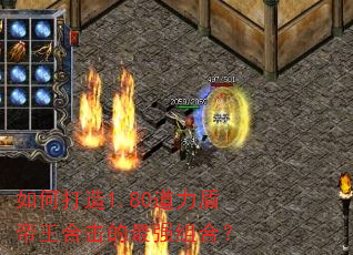 如何打造1.80道力盾帝王合击的最强组合? 如何打造1.80道力盾帝王合击的最强组合?