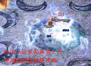 师徒系统奖励声望?传奇游戏深度解析攻略 师徒系统奖励声望?传奇游戏深度解析攻略