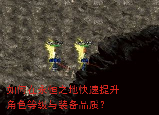 如何在永恒之地快速提升角色等级与装备品质? 如何在永恒之地快速提升角色等级与装备品质?