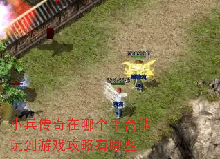 小兵传奇在哪个平台能玩到游戏攻略有哪些 小兵传奇在哪个平台能玩到游戏攻略有哪些