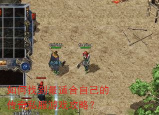 如何找到最适合自己的传奇私服游戏攻略? 如何找到最适合自己的传奇私服游戏攻略?