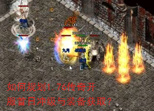 如何规划1.76传奇开服首日冲级与装备获取? 如何规划1.76传奇开服首日冲级与装备获取?