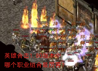 英雄合击1.80版本中哪个职业组合最厉害? 英雄合击1.80版本中哪个职业组合最厉害?