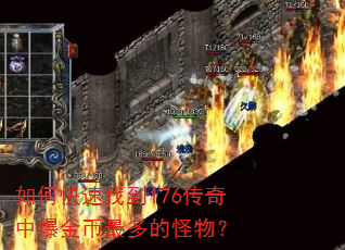 如何快速找到176传奇中爆金币最多的怪物? 如何快速找到176传奇中爆金币最多的怪物?