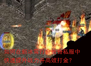 如何在新冰雪打金传奇私服中快速提升战力并高效打金? 如何在新冰雪打金传奇私服中快速提升战力并高效打金?