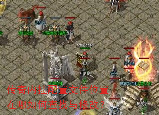 传奇内挂配置文件位置在哪如何查找与修改? 传奇内挂配置文件位置在哪如何查找与修改?