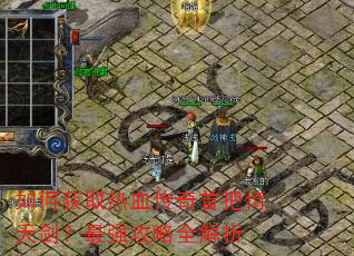 如何获取热血传奇首把倚天剑?最强攻略全解析 如何获取热血传奇首把倚天剑?最强攻略全解析