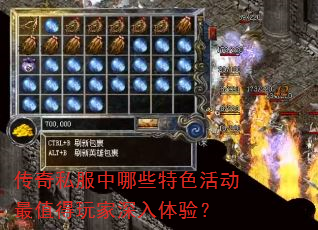 传奇私服中哪些特色活动最值得玩家深入体验? 传奇私服中哪些特色活动最值得玩家深入体验?
