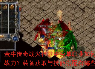 金牛传奇战火神歌中变单职业如何快速提升战力?装备获取与技能搭配有哪些技巧? 金牛传奇战火神歌中变单职业如何快速提升战力?装备获取与技能搭配有哪些技巧?