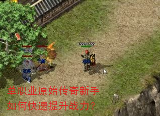 单职业原始传奇新手如何快速提升战力? 单职业原始传奇新手如何快速提升战力?