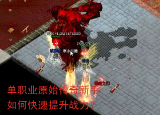 单职业原始传奇新手如何快速提升战力? 单职业原始传奇新手如何快速提升战力?